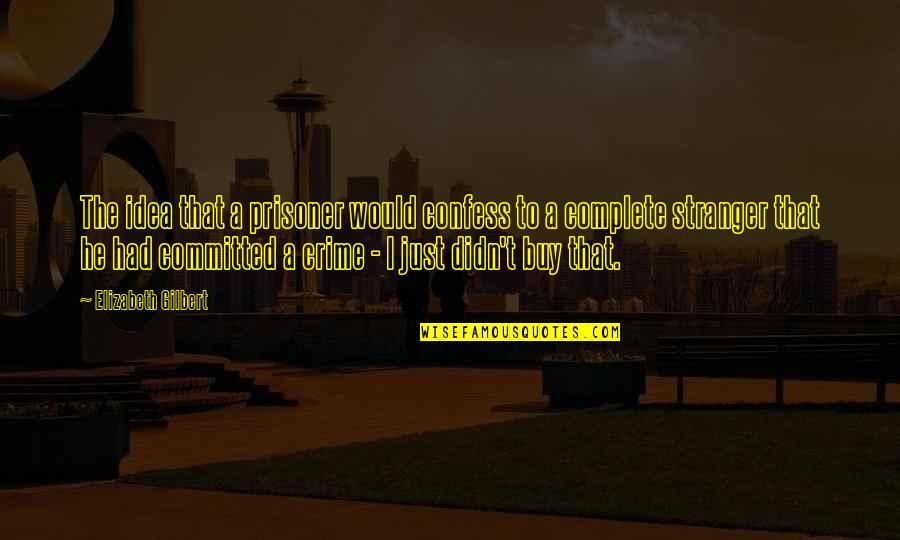Religious Christmas Card Sentiments Quotes By Elizabeth Gilbert: The idea that a prisoner would confess to Religious Christmas Card Sentiments Quotes By Elizabeth Gilbert: The idea that a prisoner would confess to