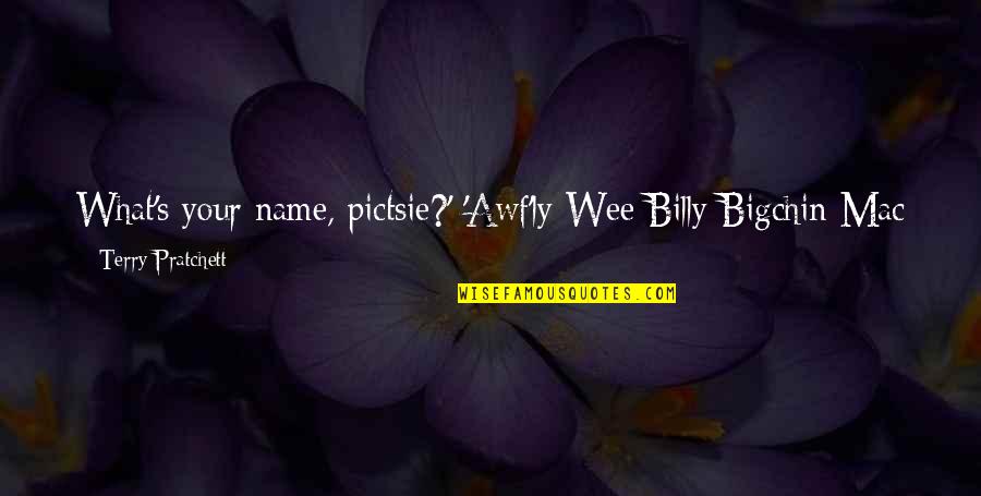 Religious Christmas Greetings Quotes By Terry Pratchett: What's your name, pictsie?' 'Awf'ly Wee Billy Bigchin