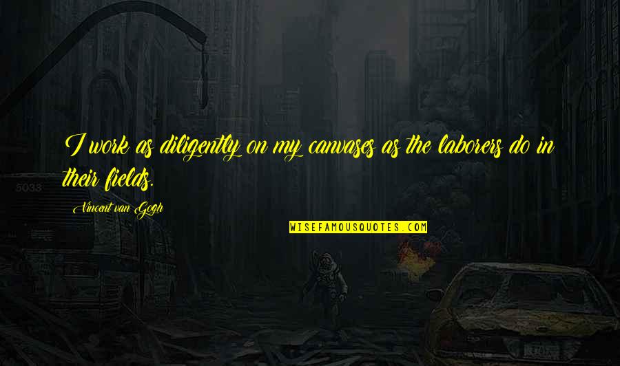 Religious Confirmation Quotes By Vincent Van Gogh: I work as diligently on my canvases as Religious Confirmation Quotes By Vincent Van Gogh: I work as diligently on my canvases as