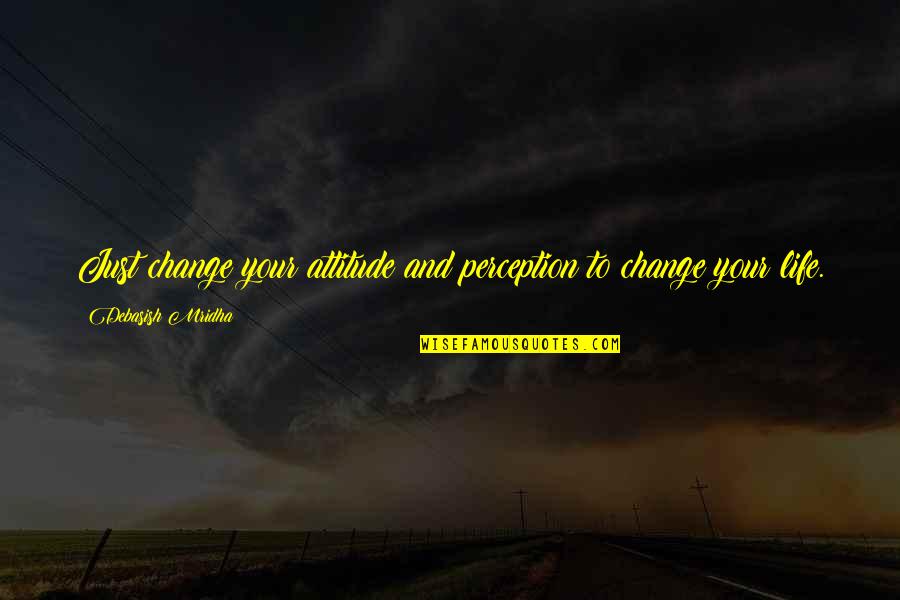 Religious Conflicts Quotes By Debasish Mridha: Just change your attitude and perception to change