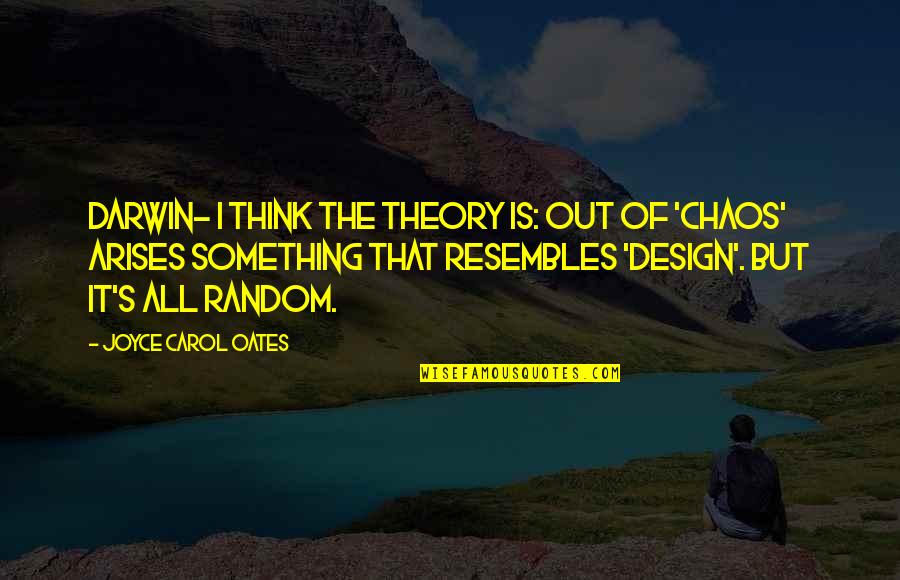 Religious Conflicts Quotes By Joyce Carol Oates: Darwin- I think the theory is: out of