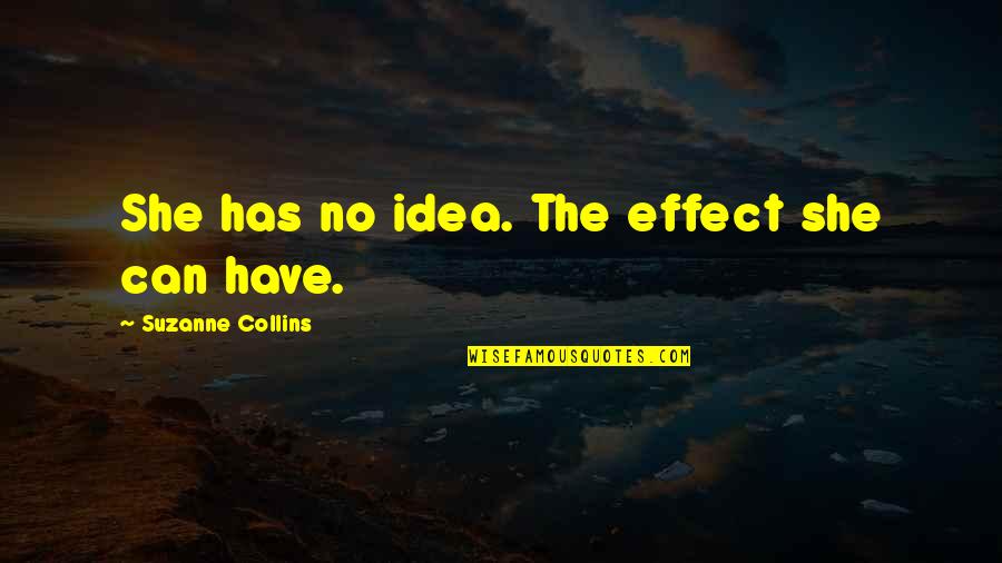 Religious Conflicts Quotes By Suzanne Collins: She has no idea. The effect she can