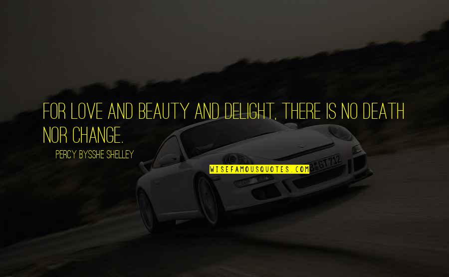 Religious Consecrated Quotes By Percy Bysshe Shelley: For love and beauty and delight, there is