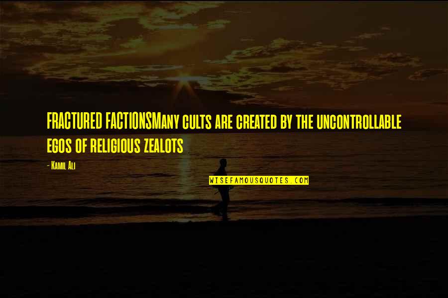 Religious Cults Quotes By Kamil Ali: FRACTURED FACTIONSMany cults are created by the uncontrollable