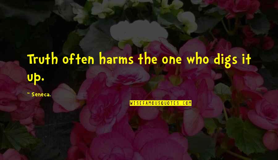 Religious Death Quotes By Seneca.: Truth often harms the one who digs it