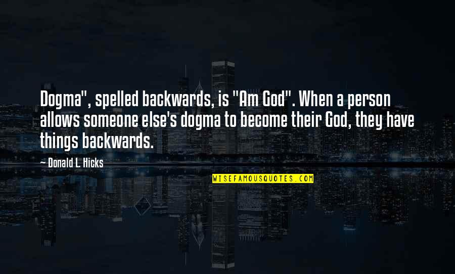 Religious Dogma Quotes By Donald L. Hicks: Dogma", spelled backwards, is "Am God". When a
