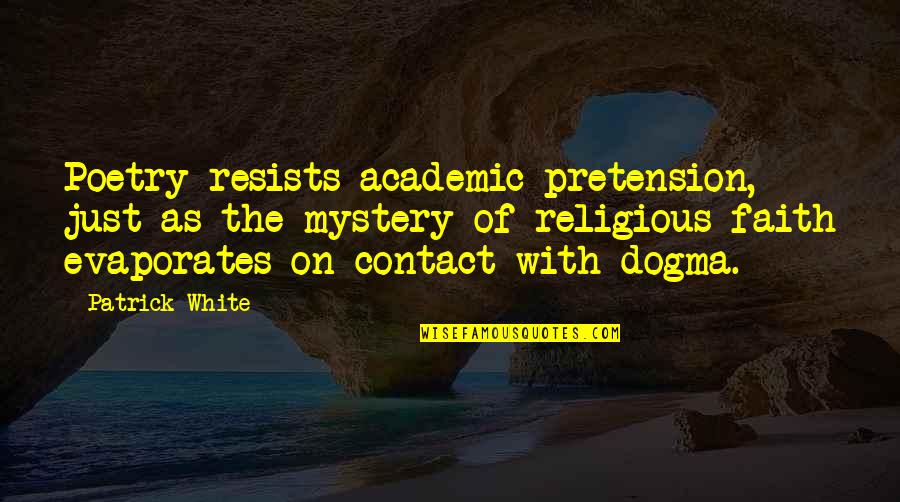 Religious Dogma Quotes By Patrick White: Poetry resists academic pretension, just as the mystery
