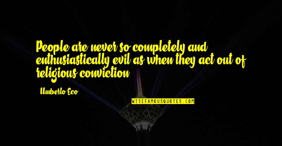 Religious Dogma Quotes By Umberto Eco: People are never so completely and enthusiastically evil