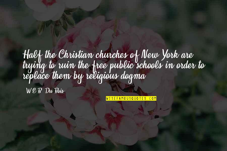 Religious Dogma Quotes By W.E.B. Du Bois: Half the Christian churches of New York are