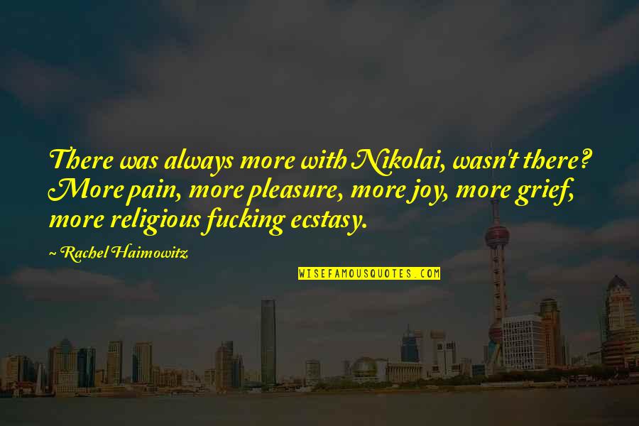 Religious Ecstasy Quotes By Rachel Haimowitz: There was always more with Nikolai, wasn't there?