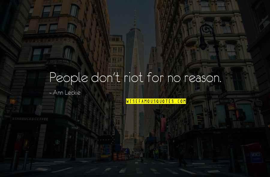 Religious Equality Quotes By Ann Leckie: People don't riot for no reason. Religious Equality Quotes By Ann Leckie: People don't riot for no reason.