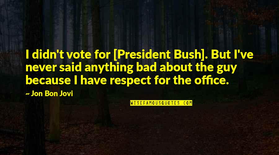 Religious Equality Quotes By Jon Bon Jovi: I didn't vote for [President Bush]. But I've
