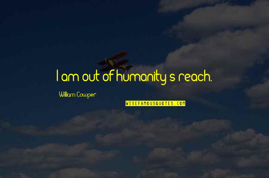 Religious Equality Quotes By William Cowper: I am out of humanity's reach. Religious Equality Quotes By William Cowper: I am out of humanity's reach.