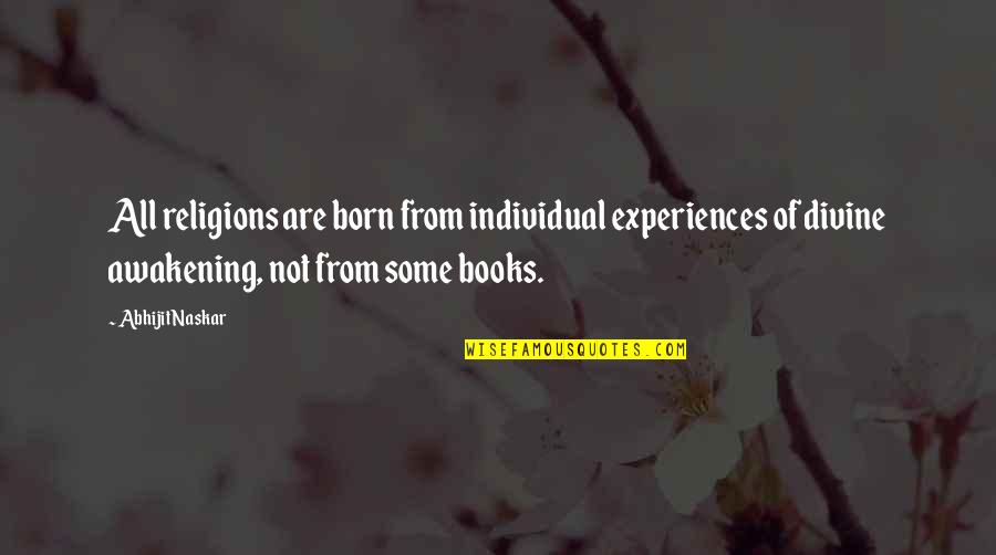 Religious Experiences Quotes By Abhijit Naskar: All religions are born from individual experiences of Religious Experiences Quotes By Abhijit Naskar: All religions are born from individual experiences of