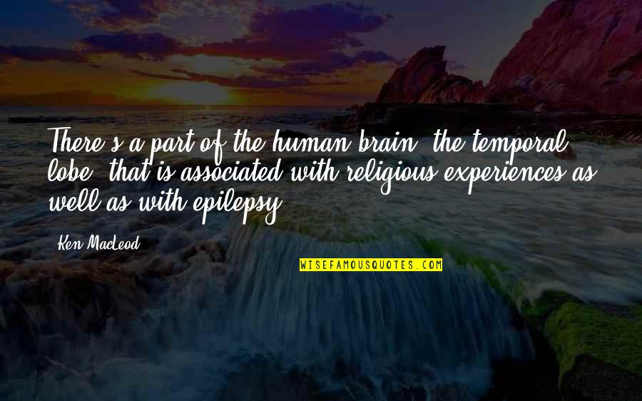 Religious Experiences Quotes By Ken MacLeod: There's a part of the human brain, the Religious Experiences Quotes By Ken MacLeod: There's a part of the human brain, the