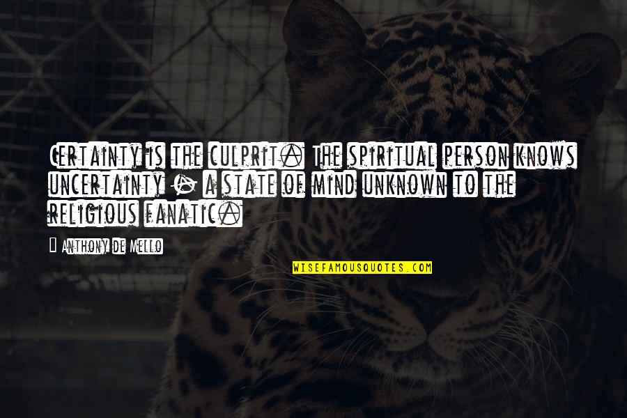 Religious Fanatic Quotes By Anthony De Mello: Certainty is the culprit. The spiritual person knows