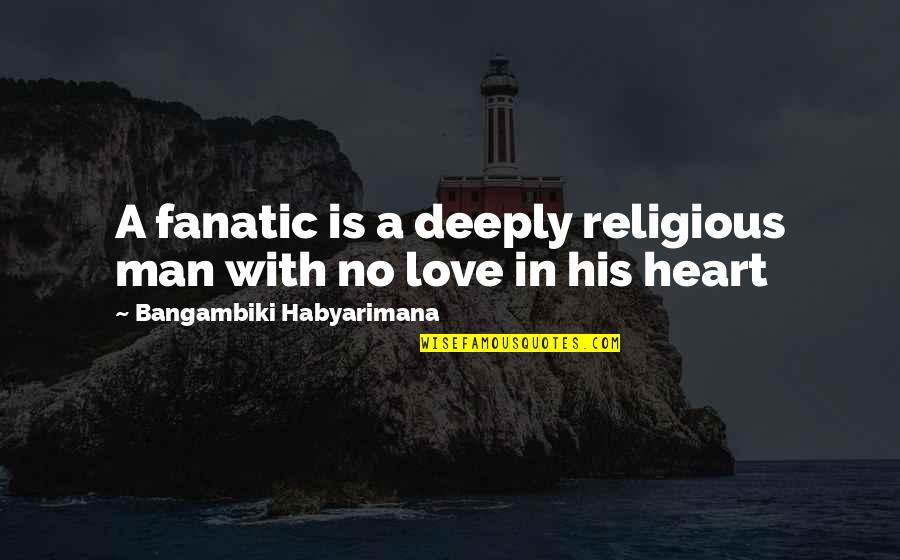 Religious Fanatic Quotes By Bangambiki Habyarimana: A fanatic is a deeply religious man with
