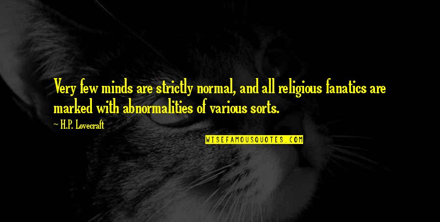 Religious Fanatics Quotes By H.P. Lovecraft: Very few minds are strictly normal, and all