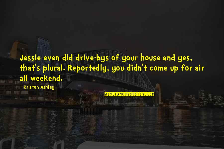 Religious Fathers Quotes By Kristen Ashley: Jessie even did drive-bys of your house and