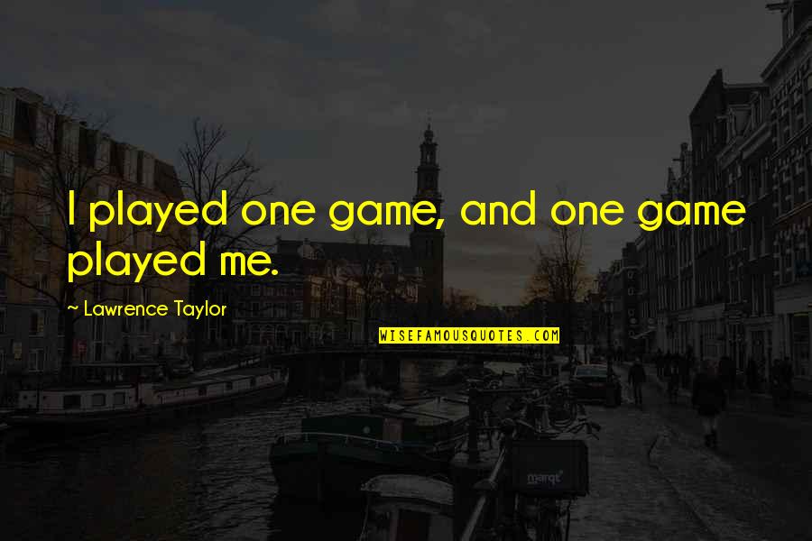Religious Festivals Quotes By Lawrence Taylor: I played one game, and one game played Religious Festivals Quotes By Lawrence Taylor: I played one game, and one game played