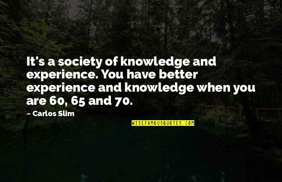 Religious Figures Quotes By Carlos Slim: It's a society of knowledge and experience. You Religious Figures Quotes By Carlos Slim: It's a society of knowledge and experience. You