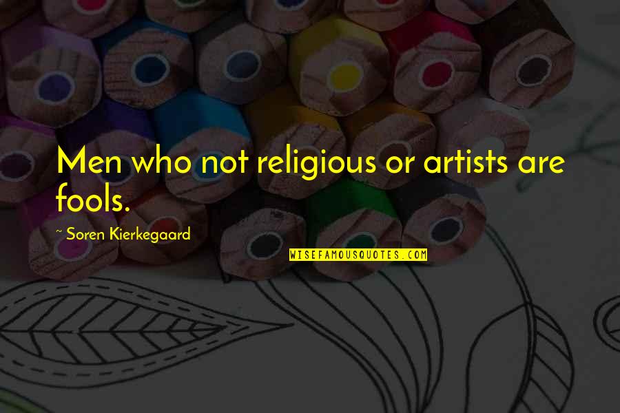 Religious Fools Quotes By Soren Kierkegaard: Men who not religious or artists are fools. Religious Fools Quotes By Soren Kierkegaard: Men who not religious or artists are fools.