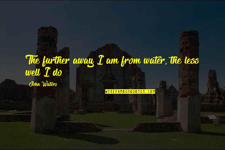 Religious Freedom In America Quotes By John Waters: The further away I am from water, the