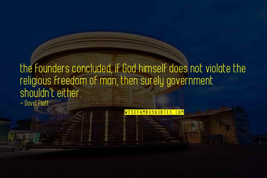 Religious Freedom Quotes By David Platt: the founders concluded, if God himself does not