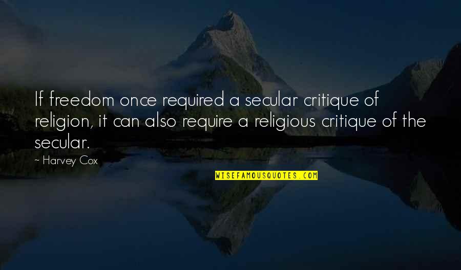 Religious Freedom Quotes By Harvey Cox: If freedom once required a secular critique of