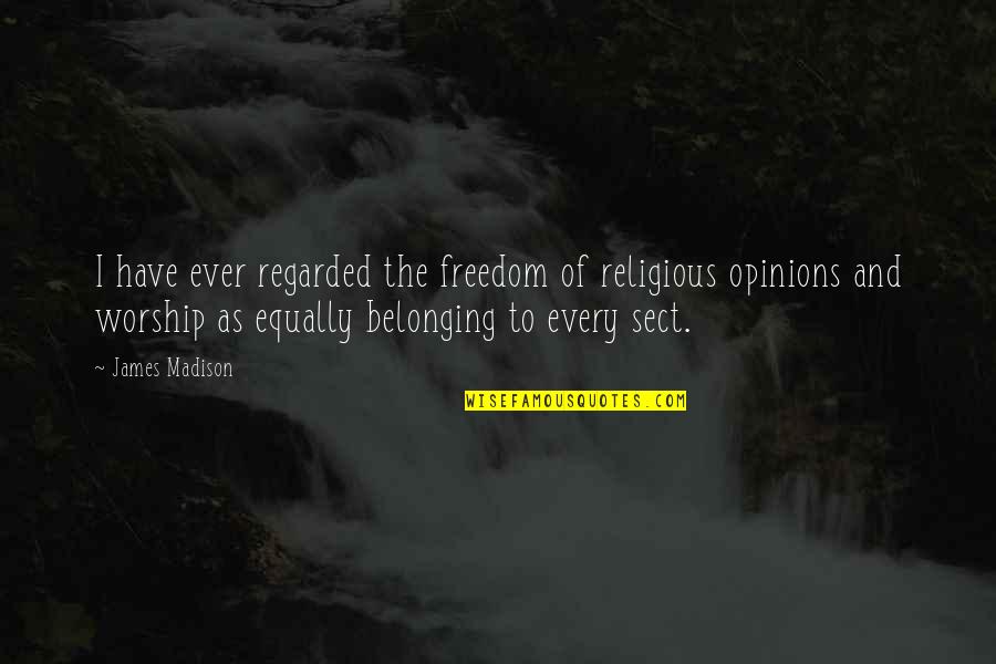 Religious Freedom Quotes By James Madison: I have ever regarded the freedom of religious