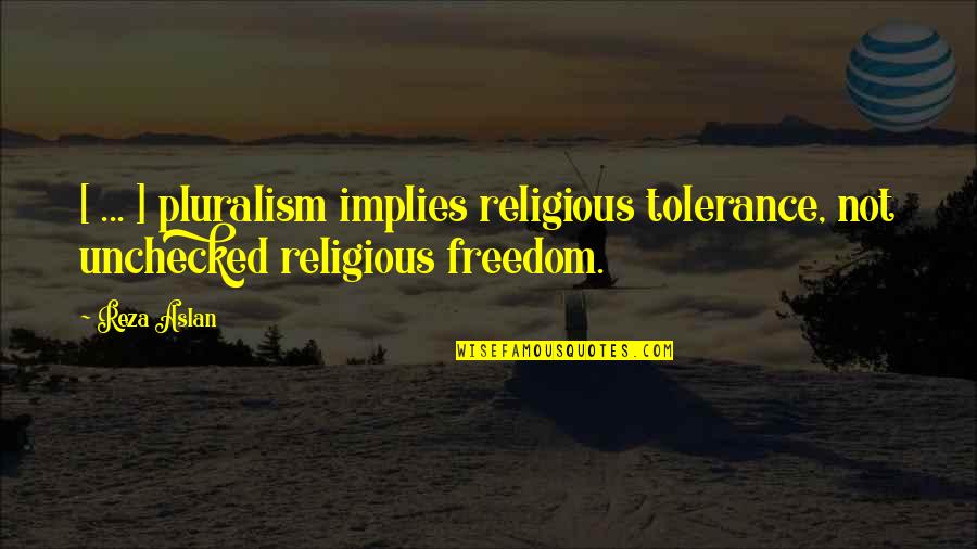 Religious Freedom Quotes By Reza Aslan: [ ... ] pluralism implies religious tolerance, not