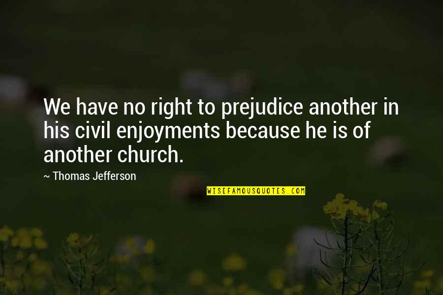 Religious Freedom Quotes By Thomas Jefferson: We have no right to prejudice another in