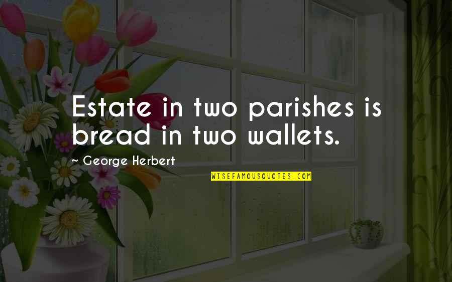 Religious Get Well Wishes Quotes By George Herbert: Estate in two parishes is bread in two