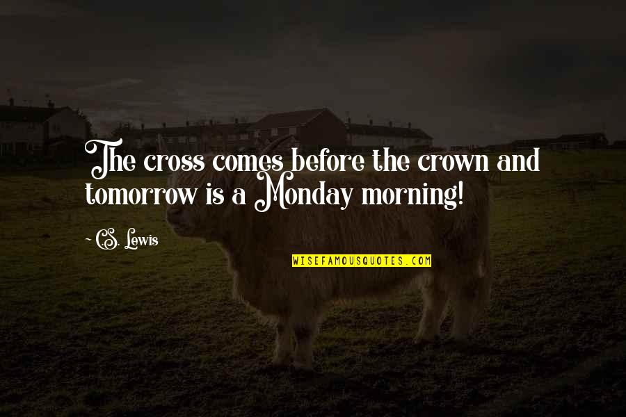 Religious Gluttony Quotes By C.S. Lewis: The cross comes before the crown and tomorrow