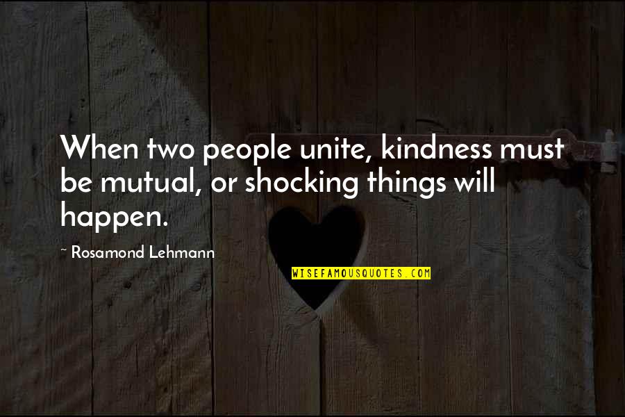 Religious Gluttony Quotes By Rosamond Lehmann: When two people unite, kindness must be mutual,