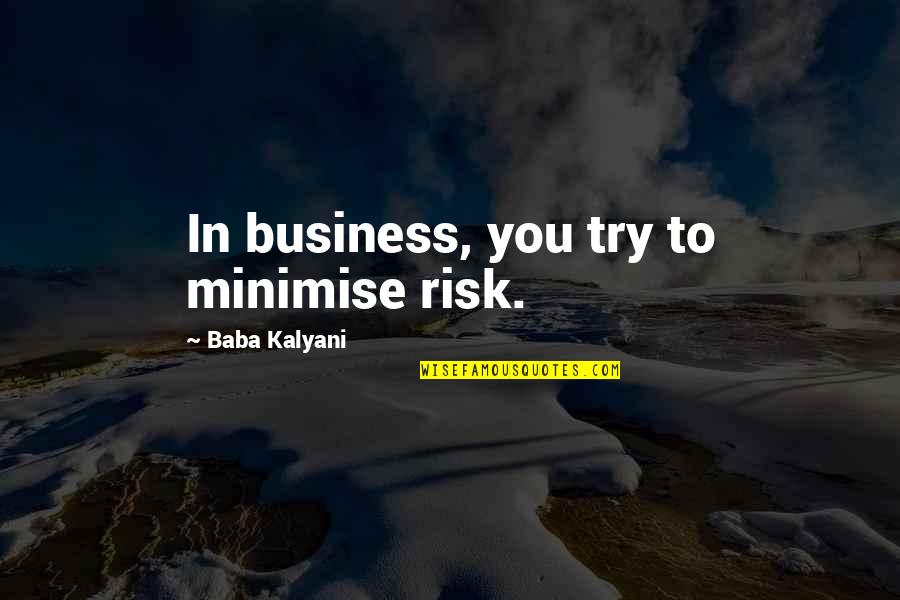 Religious Grateful Quotes By Baba Kalyani: In business, you try to minimise risk. Religious Grateful Quotes By Baba Kalyani: In business, you try to minimise risk.