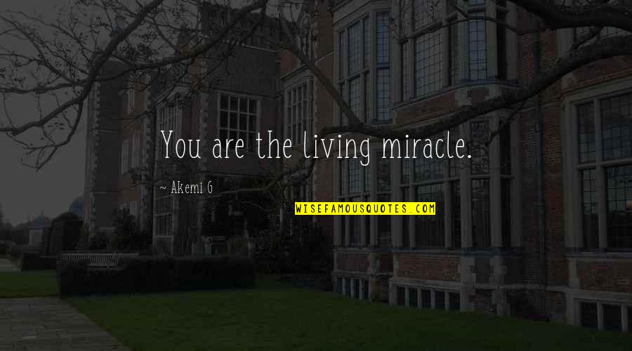 Religious Harmony India Quotes By Akemi G: You are the living miracle.