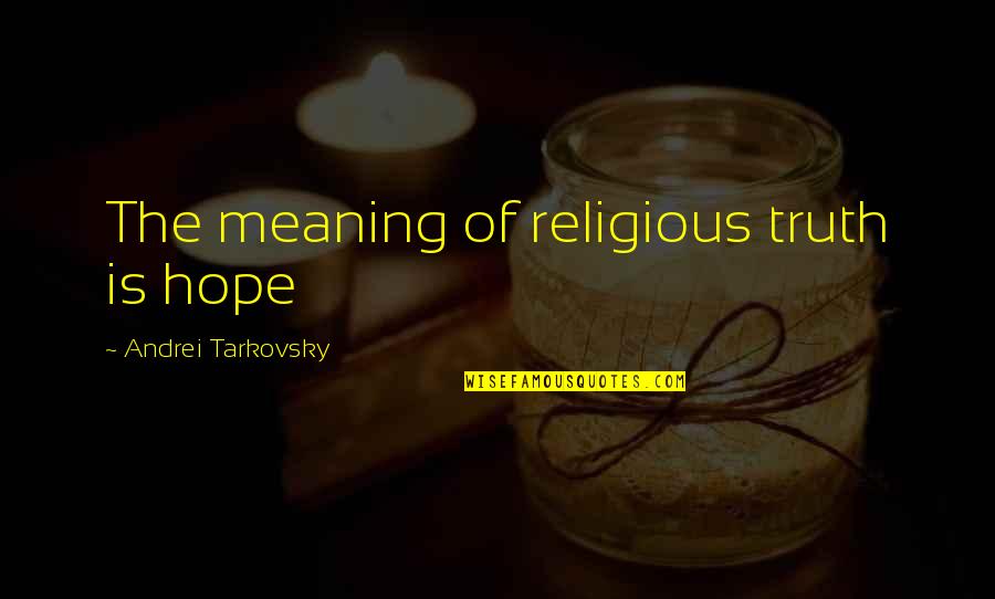 Religious Hope Quotes By Andrei Tarkovsky: The meaning of religious truth is hope Religious Hope Quotes By Andrei Tarkovsky: The meaning of religious truth is hope