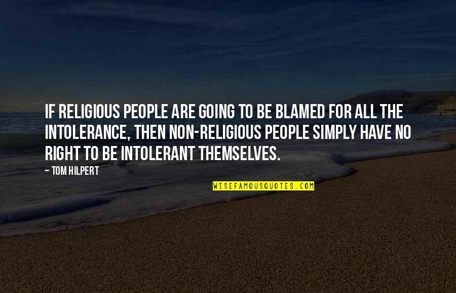 Religious Intolerance Quotes By Tom Hilpert: if religious people are going to be blamed Religious Intolerance Quotes By Tom Hilpert: if religious people are going to be blamed