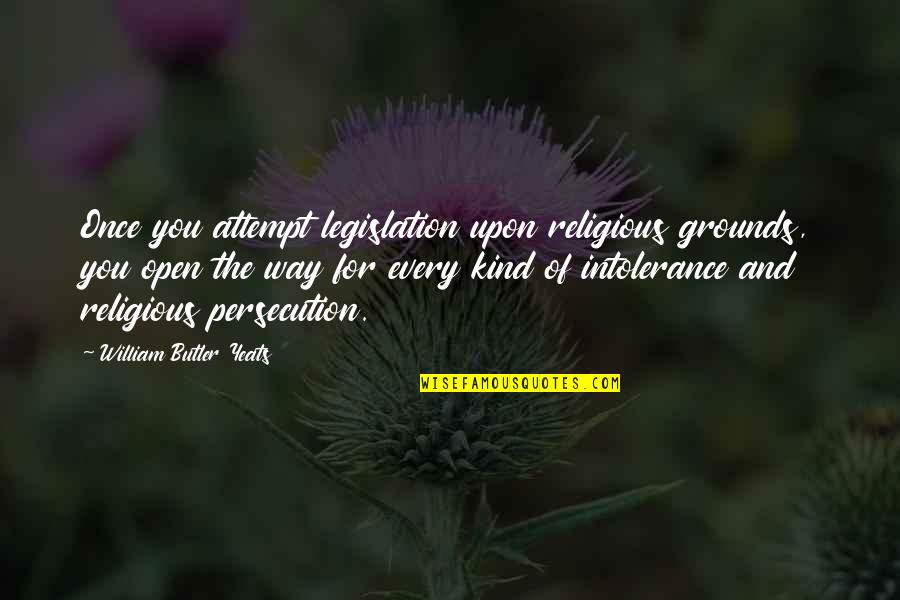 Religious Intolerance Quotes By William Butler Yeats: Once you attempt legislation upon religious grounds, you