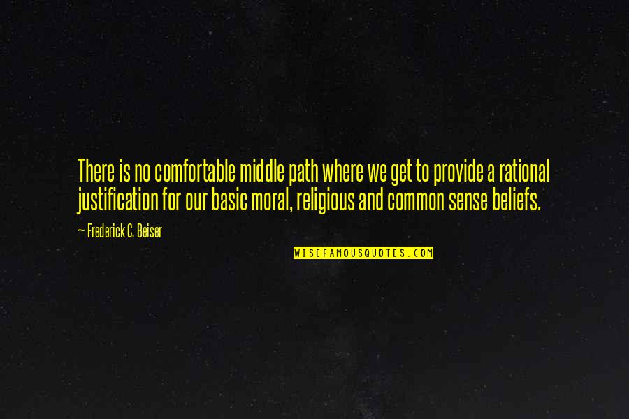 Religious Justification Quotes By Frederick C. Beiser: There is no comfortable middle path where we