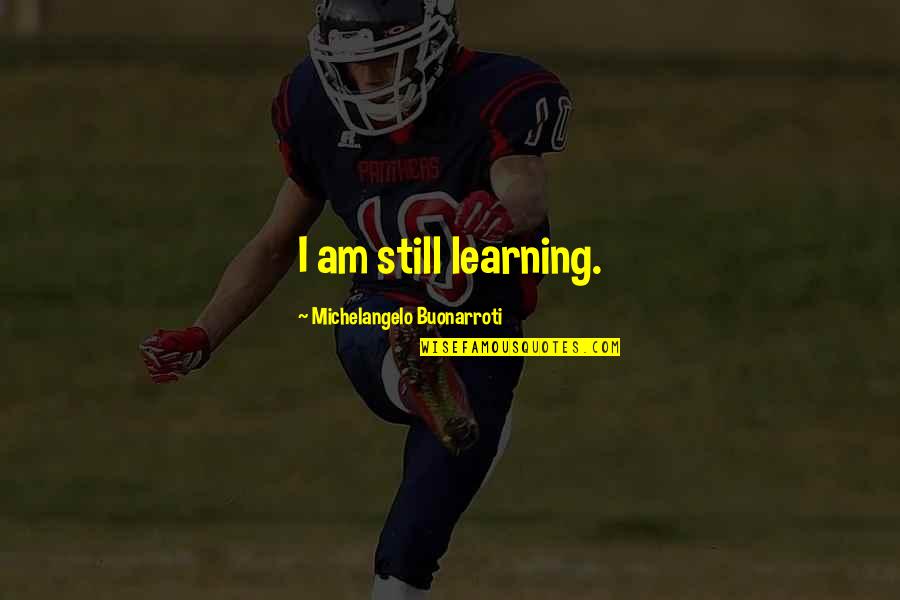 Religious Justification Quotes By Michelangelo Buonarroti: I am still learning.