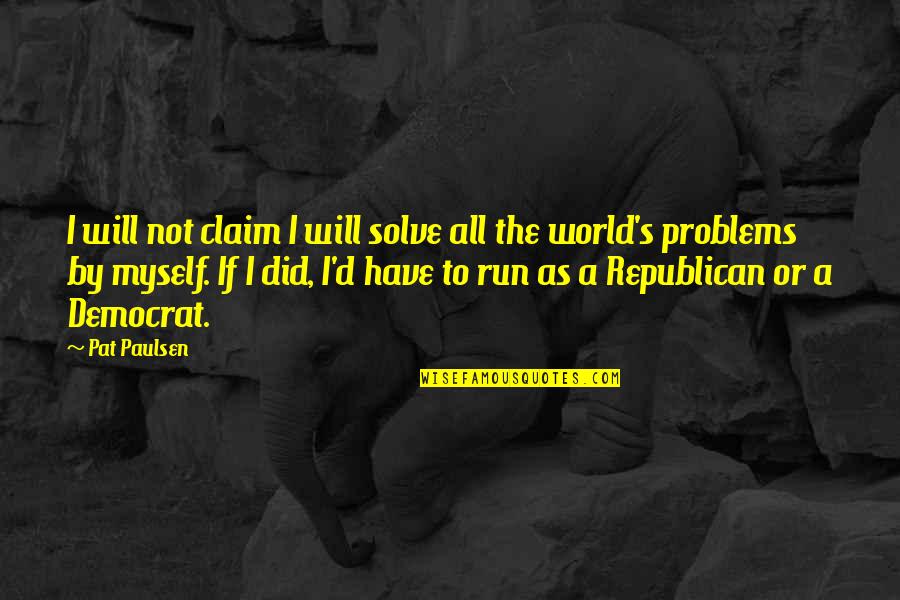Religious Liberalism Quotes By Pat Paulsen: I will not claim I will solve all Religious Liberalism Quotes By Pat Paulsen: I will not claim I will solve all