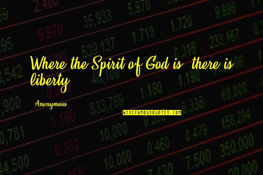 Religious Liberty Quotes By Anonymous: Where the Spirit of God is, there is