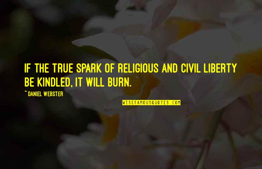 Religious Liberty Quotes By Daniel Webster: If the true spark of religious and civil
