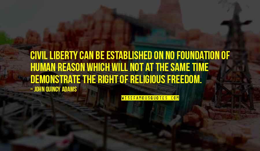 Religious Liberty Quotes By John Quincy Adams: Civil liberty can be established on no foundation