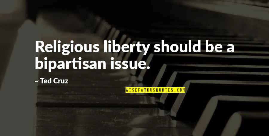 Religious Liberty Quotes By Ted Cruz: Religious liberty should be a bipartisan issue.