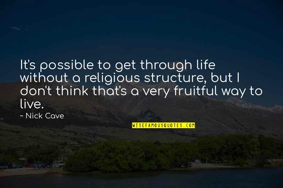 Religious Life Quotes By Nick Cave: It's possible to get through life without a