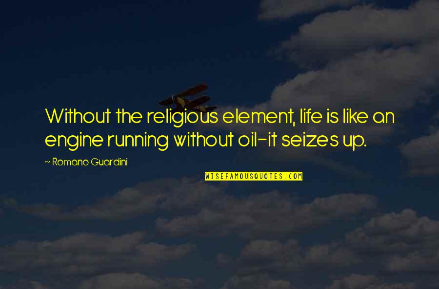 Religious Life Quotes By Romano Guardini: Without the religious element, life is like an