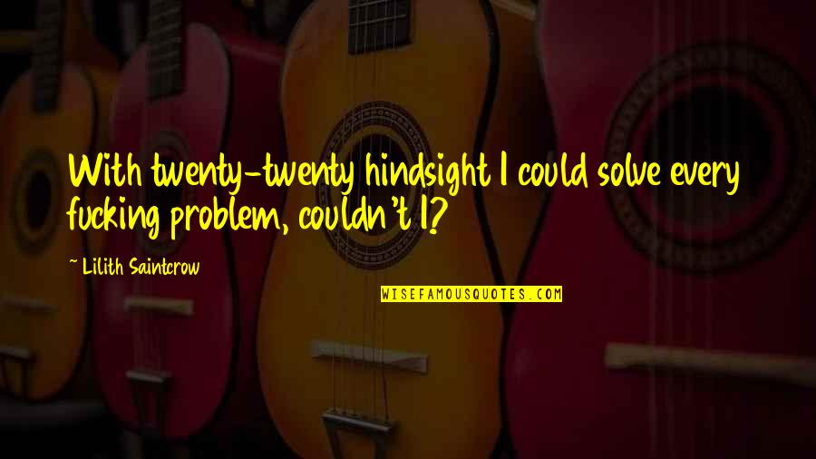 Religious New Year Quotes By Lilith Saintcrow: With twenty-twenty hindsight I could solve every fucking